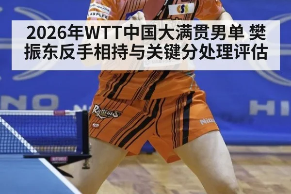 2026年WTT中国大满贯男单 樊振东反手相持与关键分处理评估